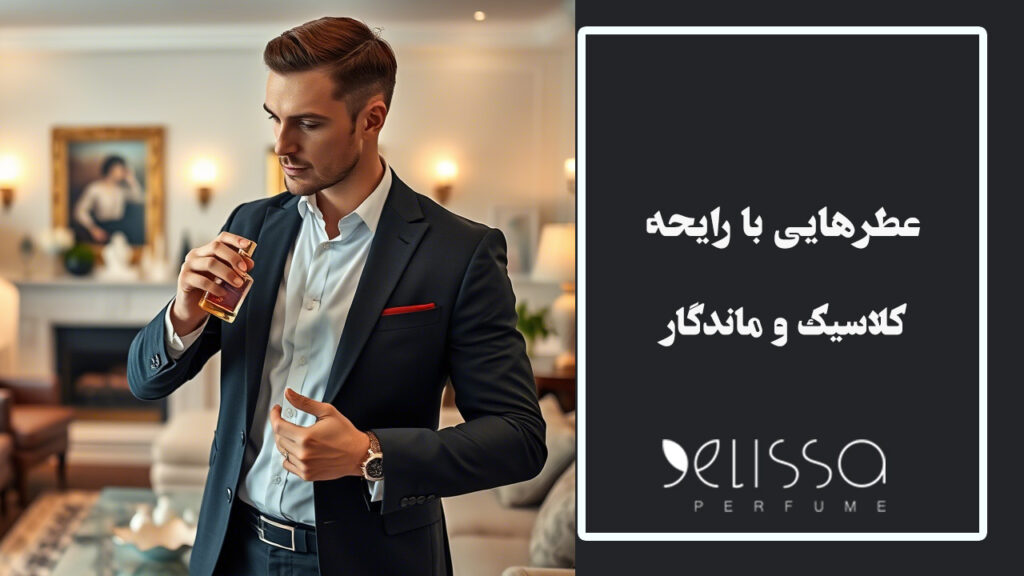 عطر هایی با رایحه کلاسیک و ماندگار برای آقایان