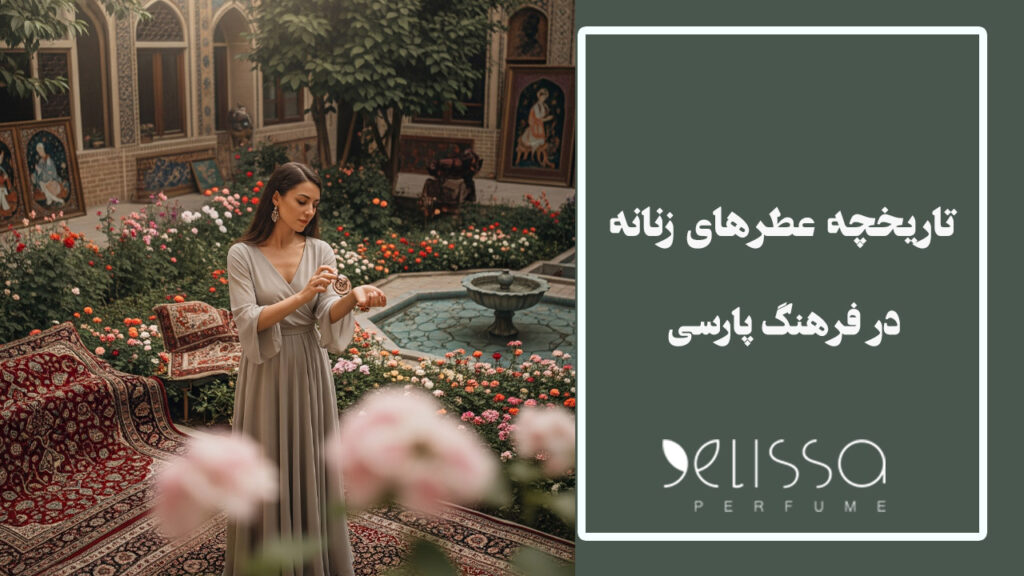 تاریخچه عطرهای زنانه در فرهنگ پارسی از گذشته تا امروز