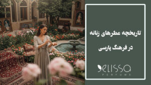 تاریخچه عطرهای زنانه در فرهنگ پارسی از گذشته تا امروز