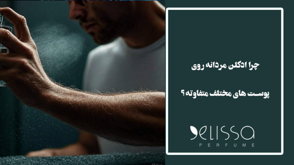 چرا ادکلن مردانه روی پوست‌ های مختلف بوی متفاوتی دارد؟